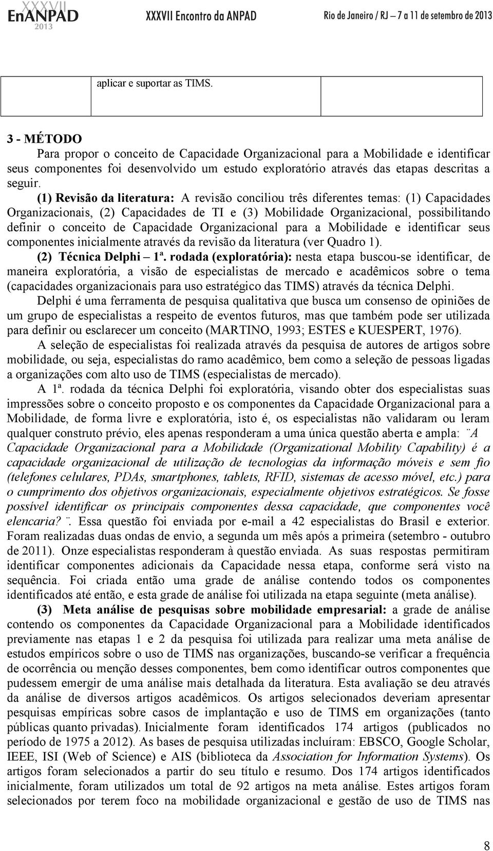 (1) Revisão da literatura: A revisão conciliou três diferentes temas: (1) Capacidades Organizacionais, (2) Capacidades de TI e (3) Mobilidade Organizacional, possibilitando definir o conceito de