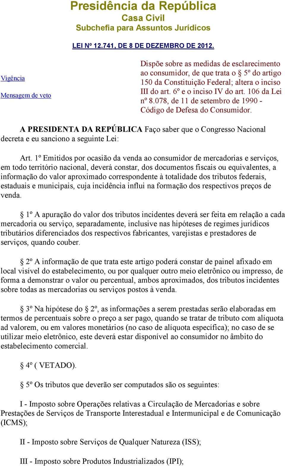 106 da Lei nº 8.078, de 11 de setembro de 1990 - Código de Defesa do Consumidor. A PRESIDENTA DA REPÚBLICA Faço saber que o Congresso Nacional decreta e eu sanciono a seguinte Lei: Art.