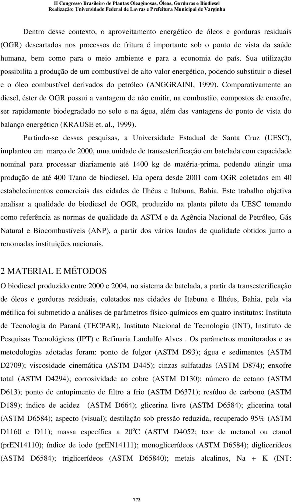 Sua utilização possibilita a produção de um combustível de alto valor energético, podendo substituir o diesel e o óleo combustível derivados do petróleo (ANGGRAINI, 1999).