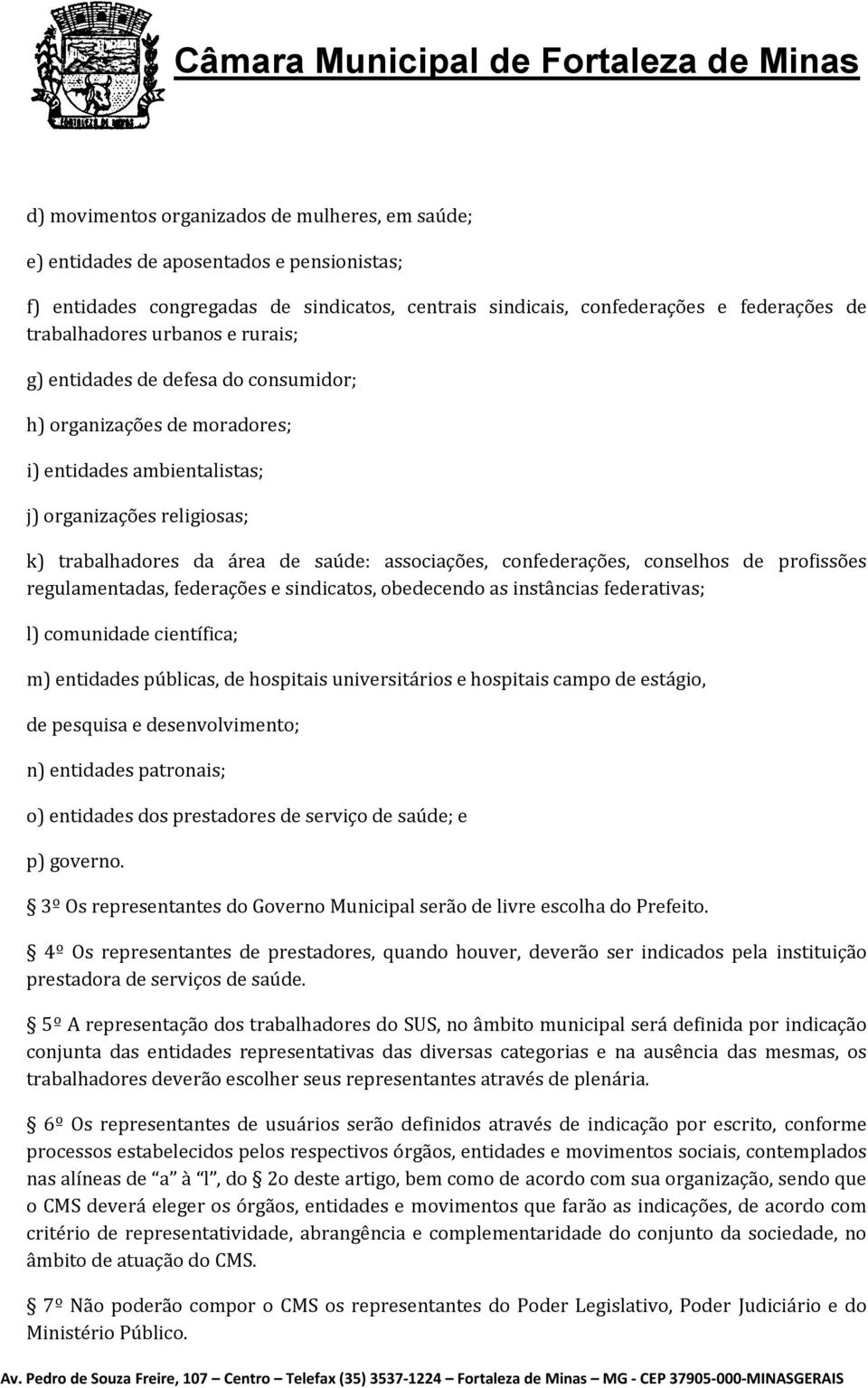 confederações, conselhos de profissões regulamentadas, federações e sindicatos, obedecendo as instâncias federativas; l) comunidade científica; m) entidades públicas, de hospitais universitários e