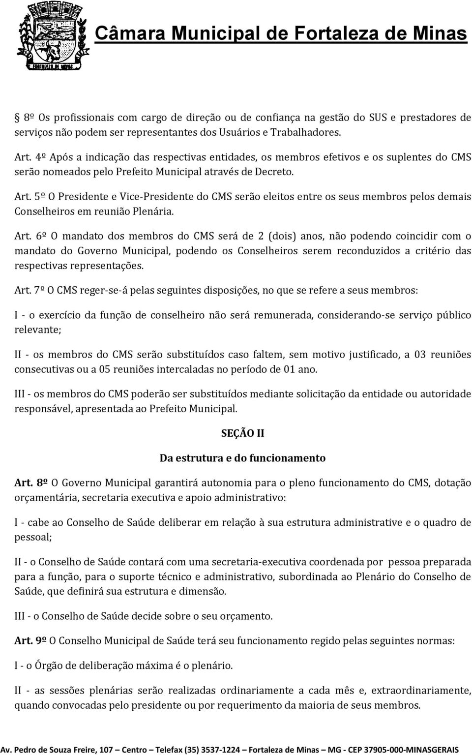 5º O Presidente e Vice-Presidente do CMS serão eleitos entre os seus membros pelos demais Conselheiros em reunião Plenária. Art.