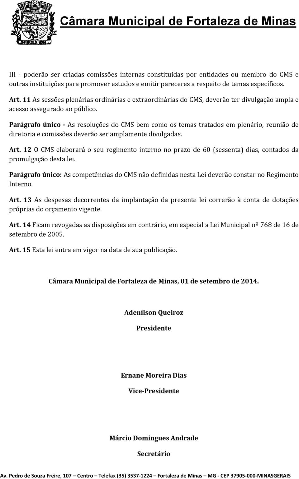 Parágrafo único - As resoluções do CMS bem como os temas tratados em plenário, reunião de diretoria e comissões deverão ser amplamente divulgadas. Art.