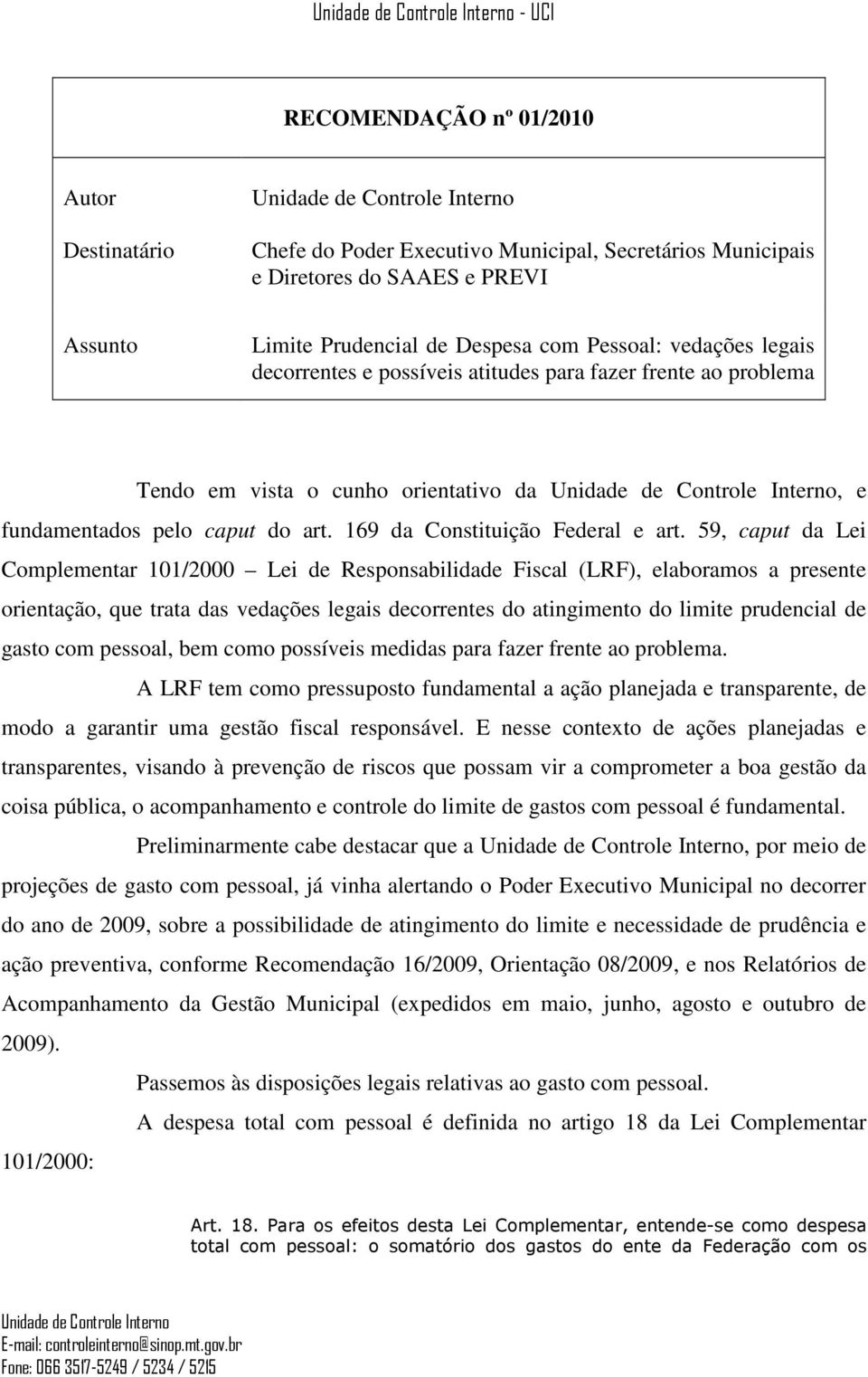 59, caput da Lei Complementar 101/2000 Lei de Responsabilidade Fiscal (LRF), elaboramos a presente orientação, que trata das vedações legais decorrentes do atingimento do limite prudencial de gasto