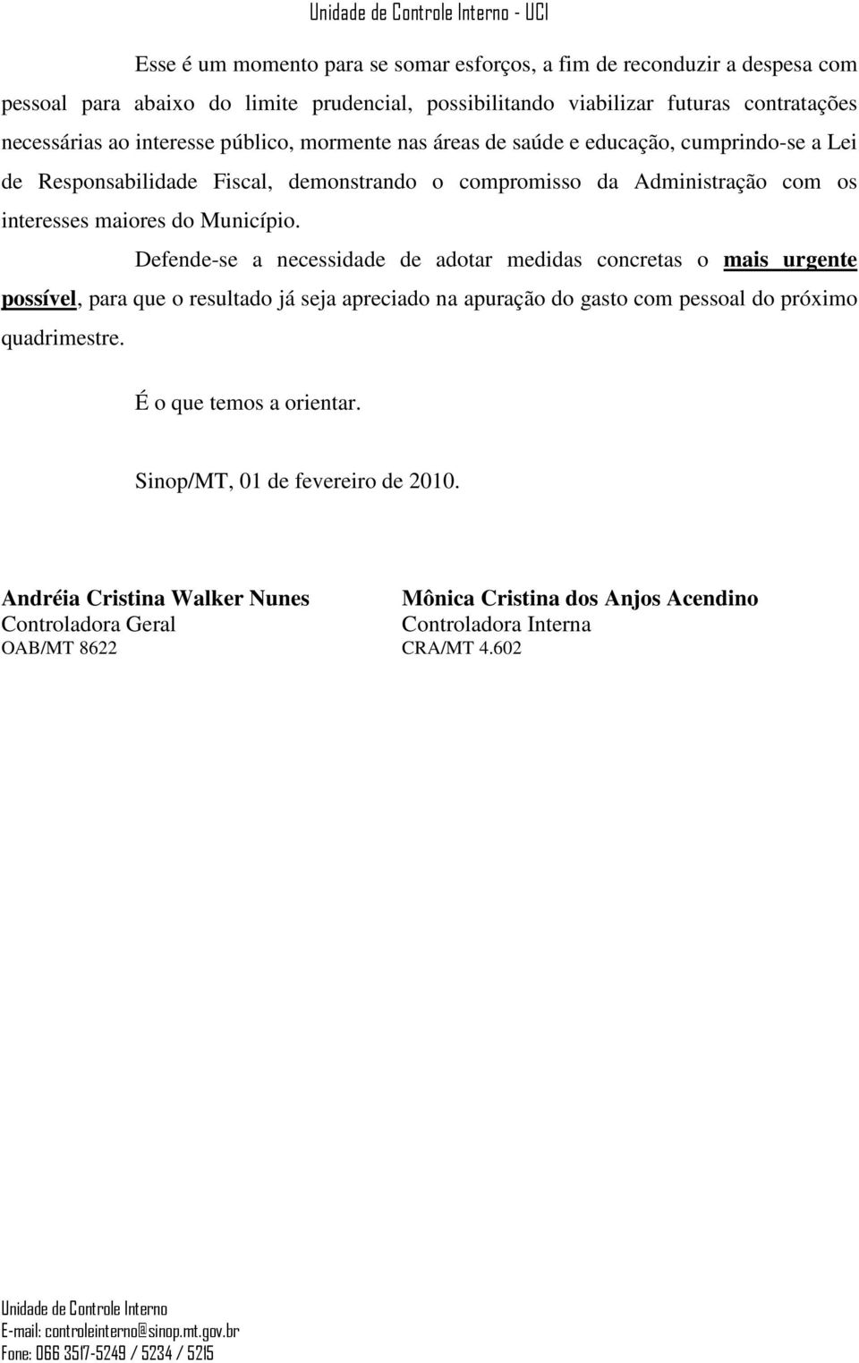 Município. Defende-se a necessidade de adotar medidas concretas o mais urgente possível, para que o resultado já seja apreciado na apuração do gasto com pessoal do próximo quadrimestre.