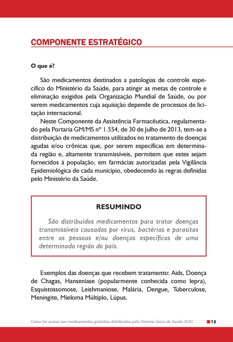 medicamentos cuja aquisição depende de processos de licitação internacional. Neste Componente da Assistência Farmacêutica, regulamentado pela Portaria GM/MS nº 1.