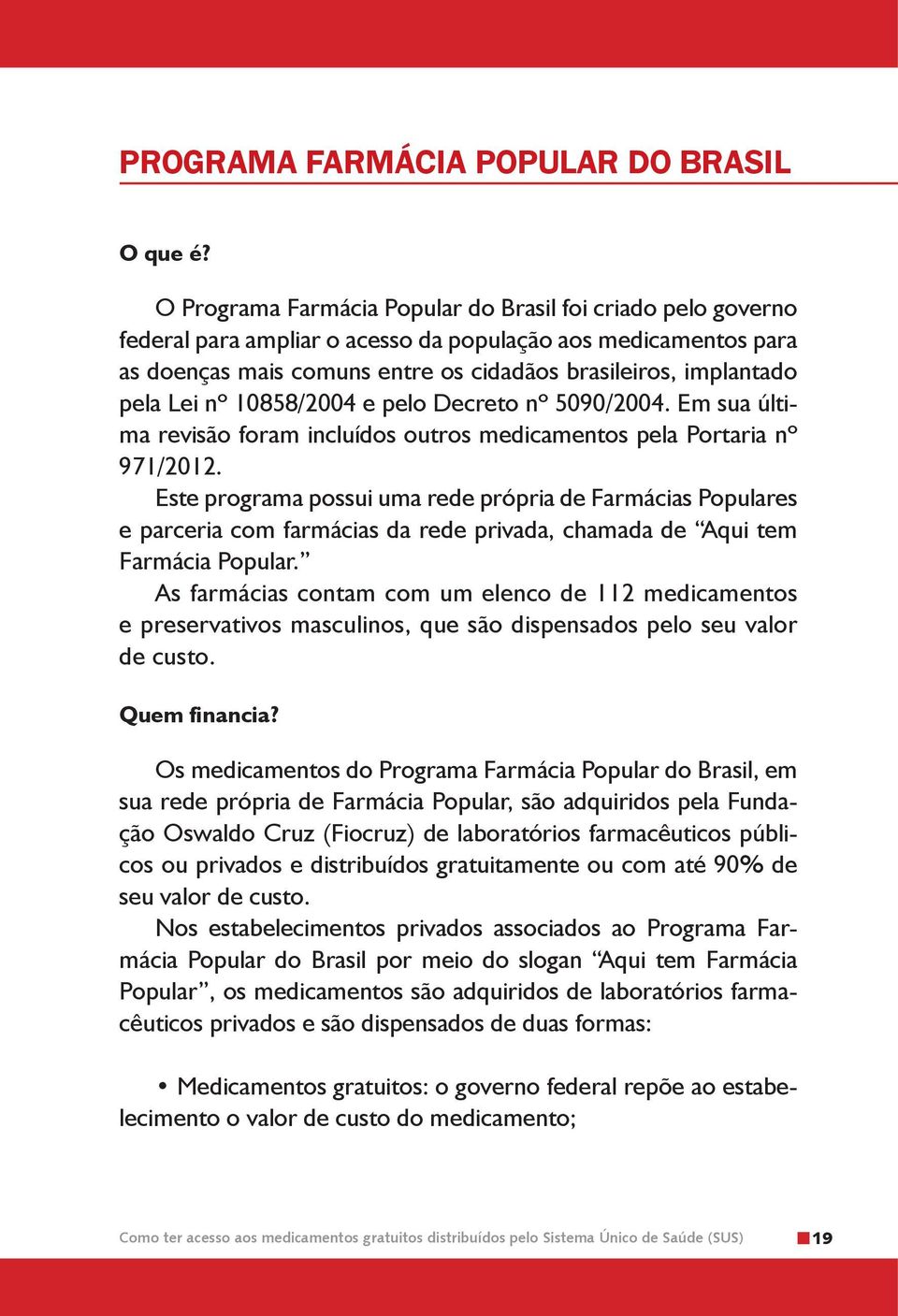 Lei nº 10858/2004 e pelo Decreto nº 5090/2004. Em sua última revisão foram incluídos outros medicamentos pela Portaria nº 971/2012.