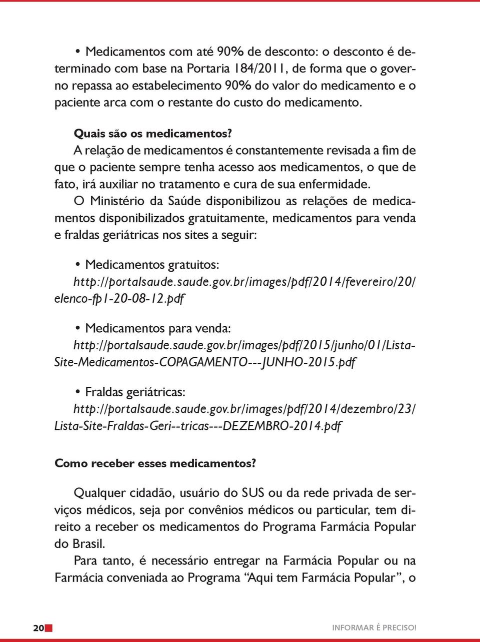 A relação de medicamentos é constantemente revisada a fim de que o paciente sempre tenha acesso aos medicamentos, o que de fato, irá auxiliar no tratamento e cura de sua enfermidade.