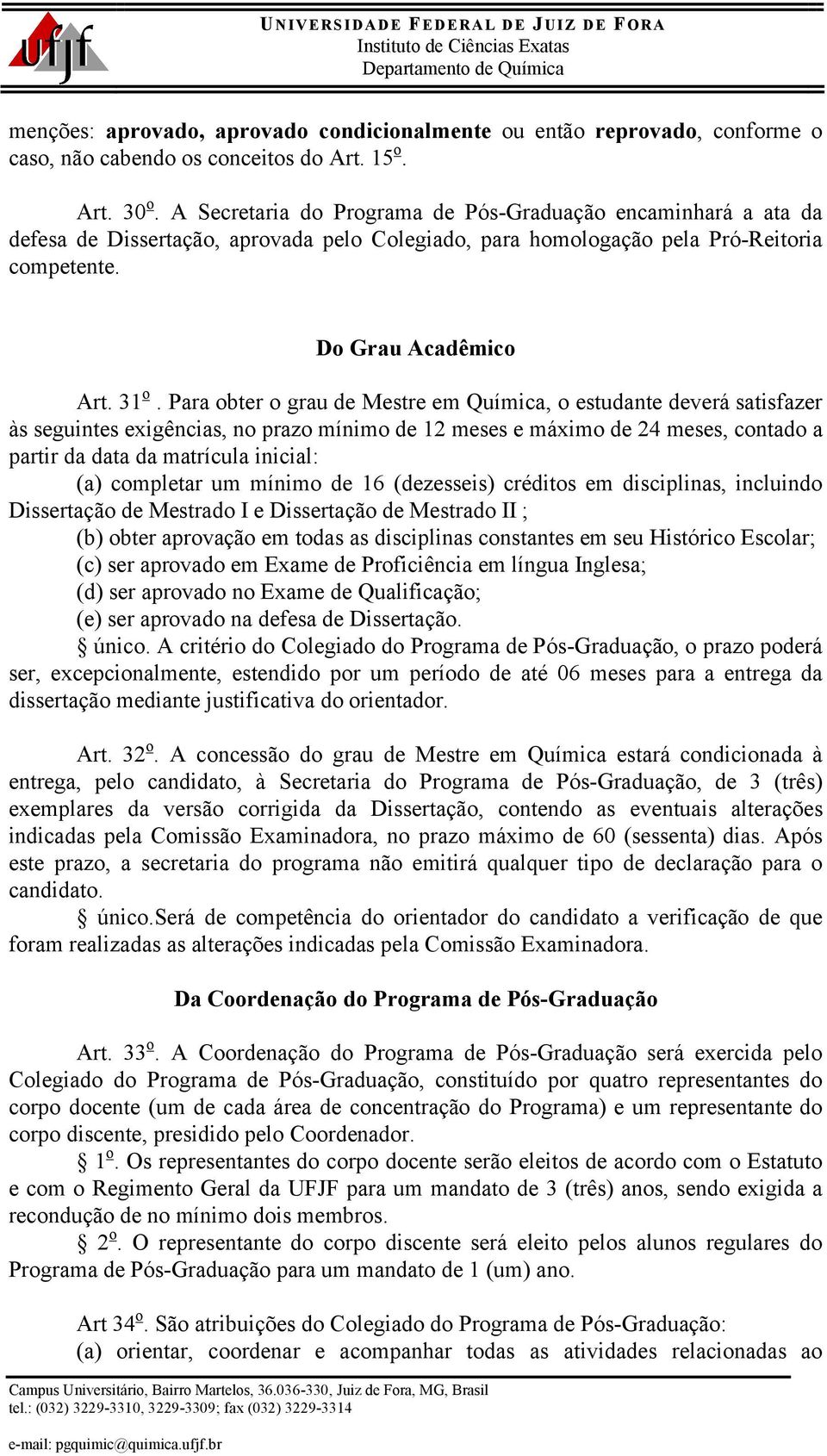 Para obter o grau de Mestre em Química, o estudante deverá satisfazer às seguintes exigências, no prazo mínimo de 12 meses e máximo de 24 meses, contado a partir da data da matrícula inicial: (a)