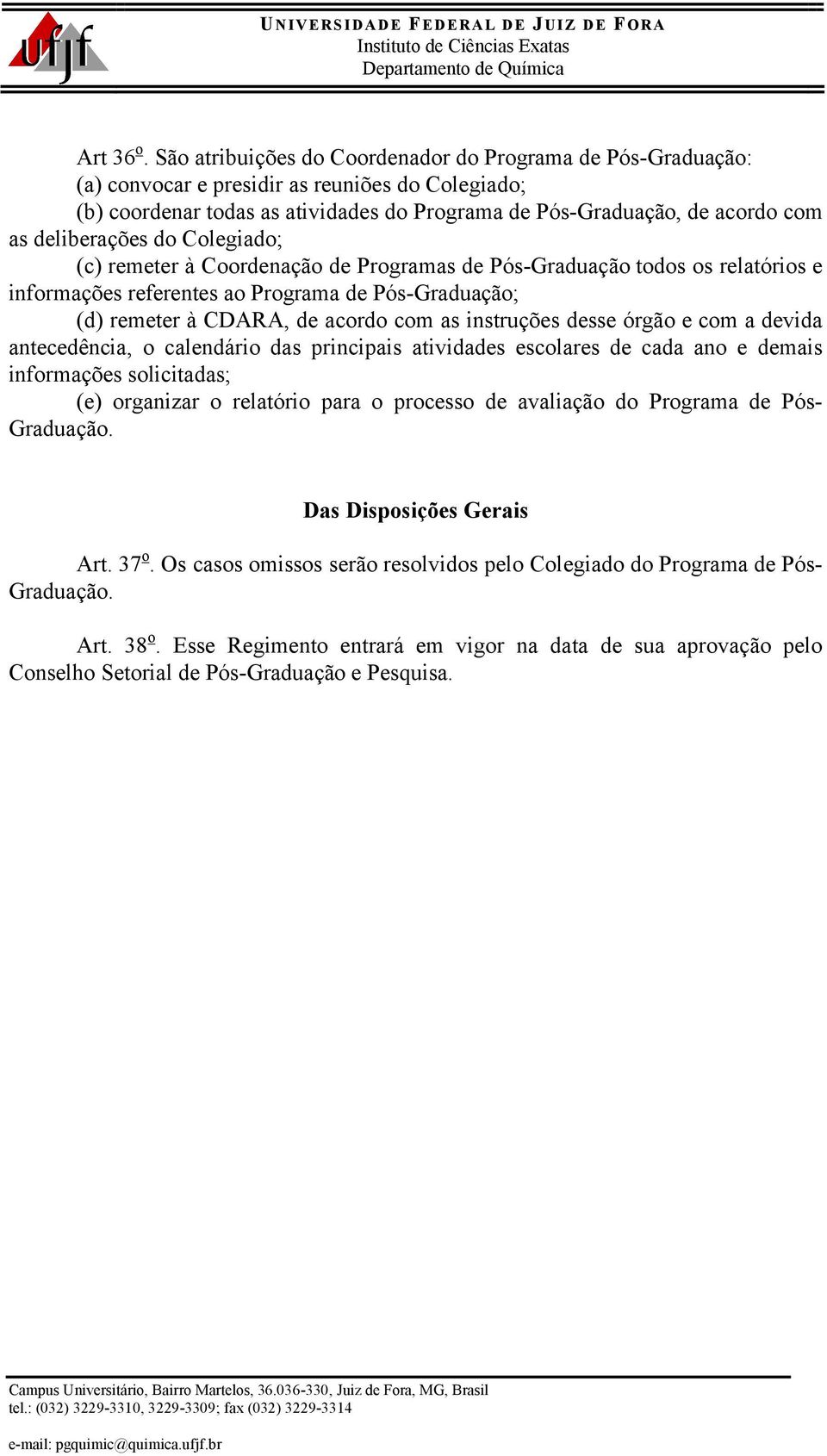 deliberações do Colegiado; (c) remeter à Coordenação de Programas de Pós-Graduação todos os relatórios e informações referentes ao Programa de Pós-Graduação; (d) remeter à CDARA, de acordo com as