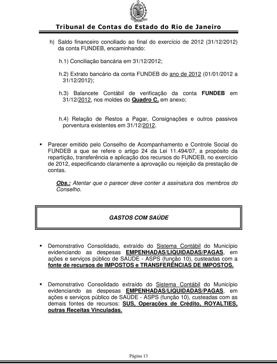 4) Relação de Restos a Pagar, Consignações e outros passivos porventura existentes em 31/12/2012.