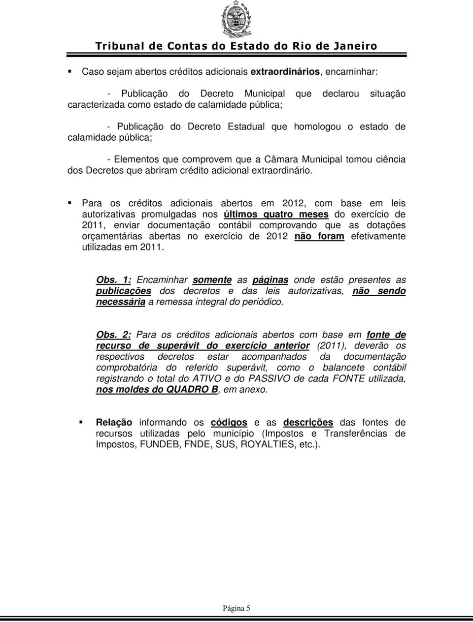 Para os créditos adicionais abertos em 2012, com base em leis autorizativas promulgadas nos últimos quatro meses do exercício de 2011, enviar documentação contábil comprovando que as dotações