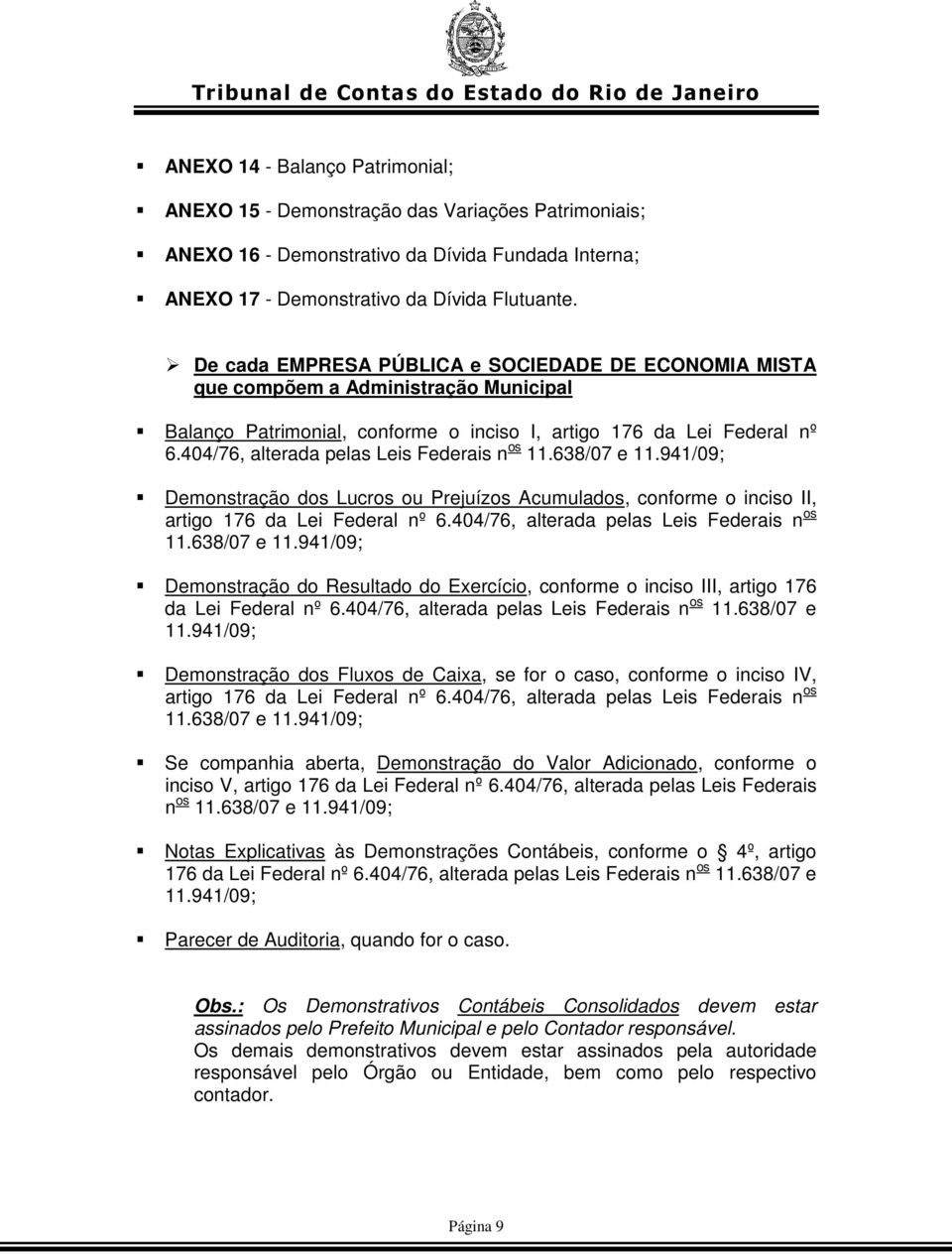 404/76, alterada pelas Leis Federais n os 11.638/07 e 11.941/09; Demonstração dos Lucros ou Prejuízos Acumulados, conforme o inciso II, artigo 176 da Lei Federal nº 6.