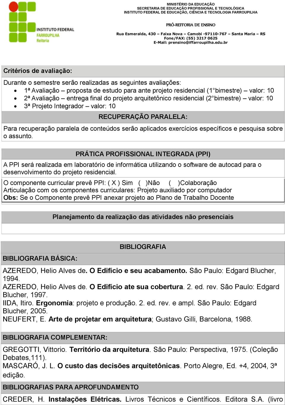 assunto. PRÁTICA PROFISSIONAL INTEGRADA (PPI) A PPI será realizada em laboratório de informática utilizando o software de autocad para o desenvolvimento do residencial.