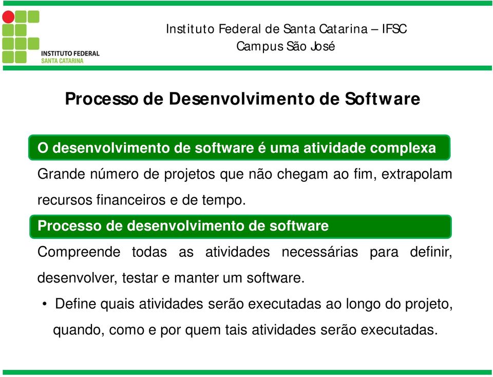 Processo de desenvolvimento de software Compreende todas as atividades necessárias para definir, desenvolver,