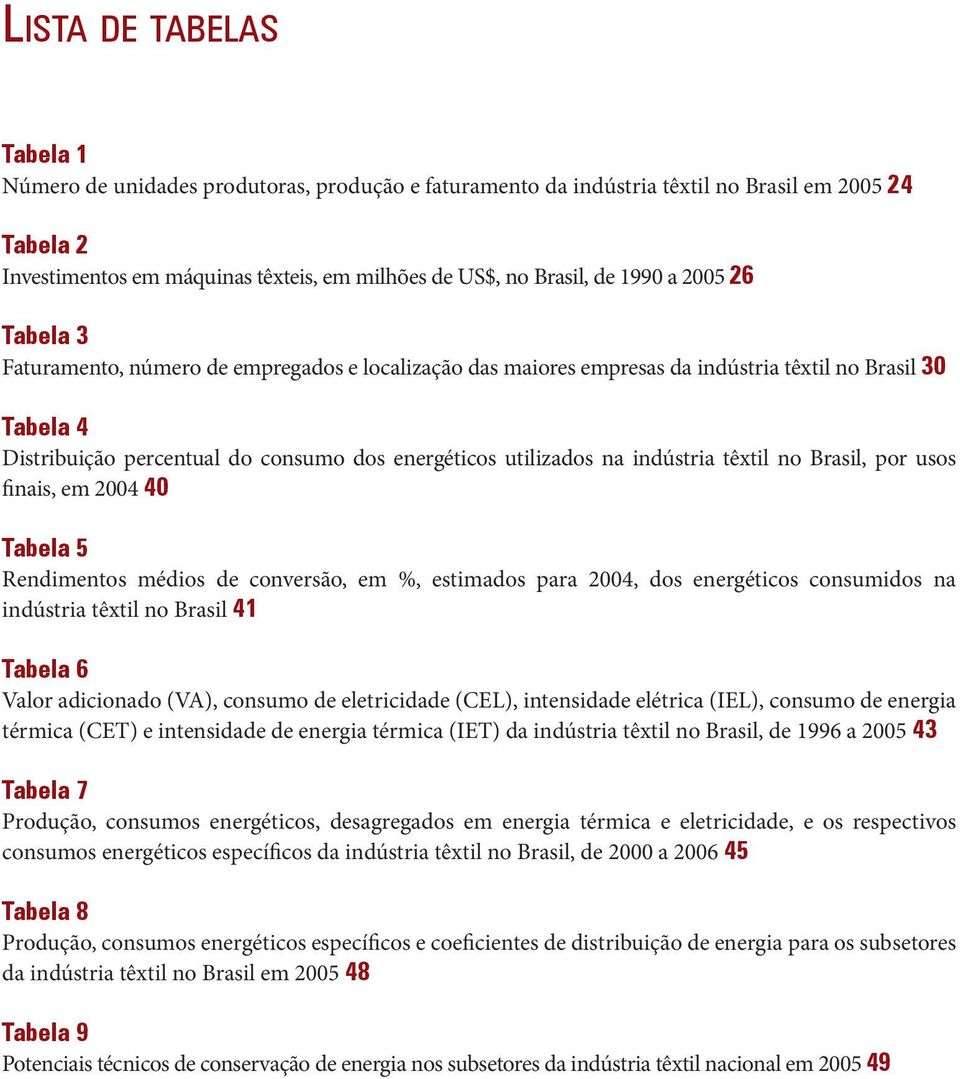 indústria têxtil no Brasil, por usos finais, em 2004 40 Tabela 5 Rendimentos médios de conversão, em %, estimados para 2004, dos energéticos consumidos na indústria têxtil no Brasil 41 Tabela 6 Valor