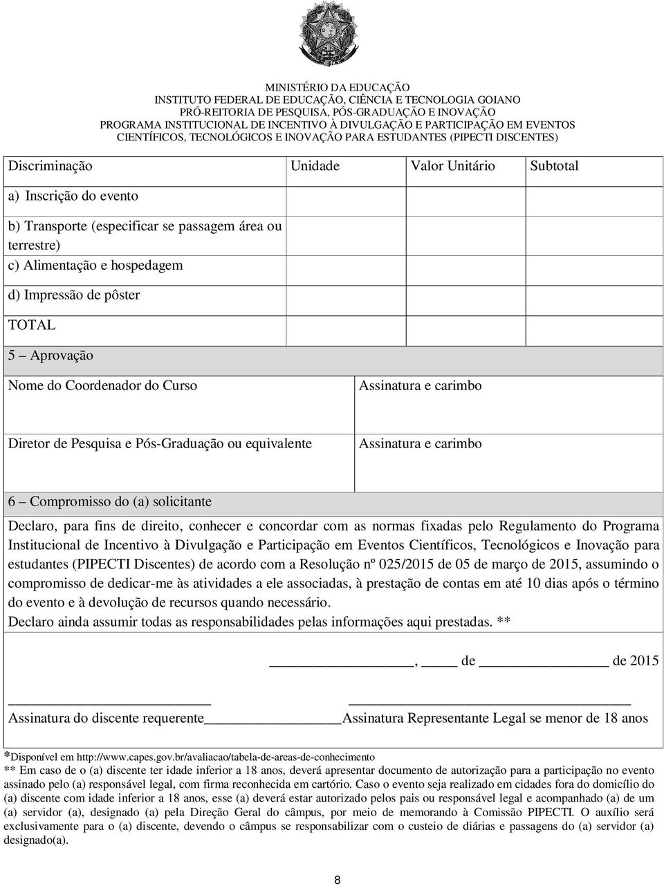 concordar com as normas fixadas pelo Regulamento do Programa Institucional de Incentivo à Divulgação e Participação em Eventos Científicos, Tecnológicos e Inovação para estudantes (PIPECTI Discentes)