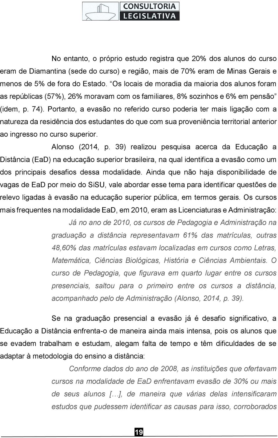 Portanto, a evasão no referido curso poderia ter mais ligação com a natureza da residência dos estudantes do que com sua proveniência territorial anterior ao ingresso no curso superior.