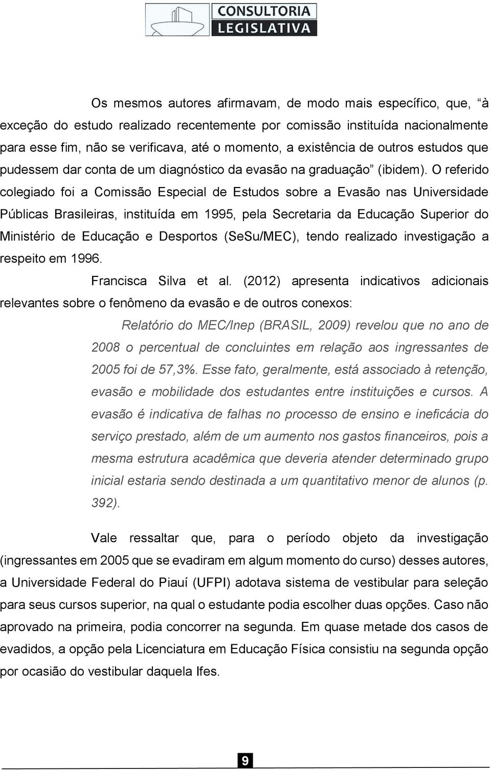 O referido colegiado foi a Comissão Especial de Estudos sobre a Evasão nas Universidade Públicas Brasileiras, instituída em 1995, pela Secretaria da Educação Superior do Ministério de Educação e