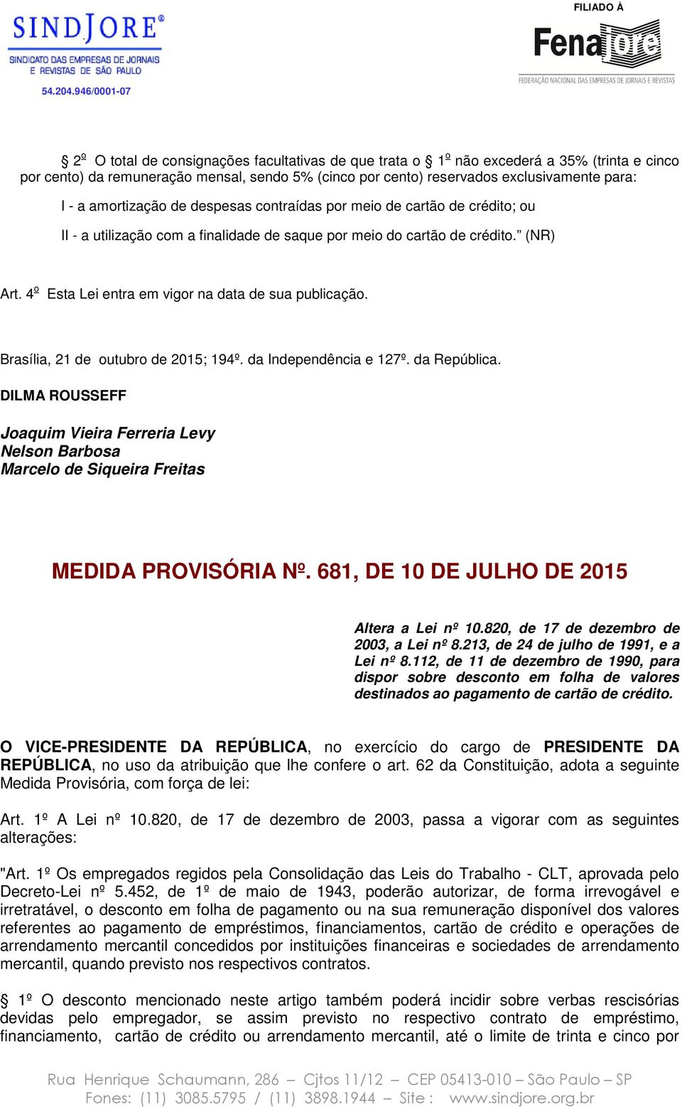 4 o Esta Lei entra em vigor na data de sua publicação. Brasília, 21 de outubro de 2015; 194º. da Independência e 127º. da República.