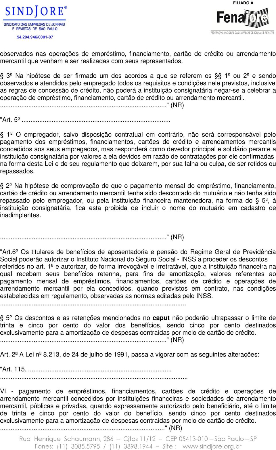 concessão de crédito, não poderá a instituição consignatária negar-se a celebrar a operação de empréstimo, financiamento, cartão de crédito ou arrendamento mercantil. "Art. 5º.