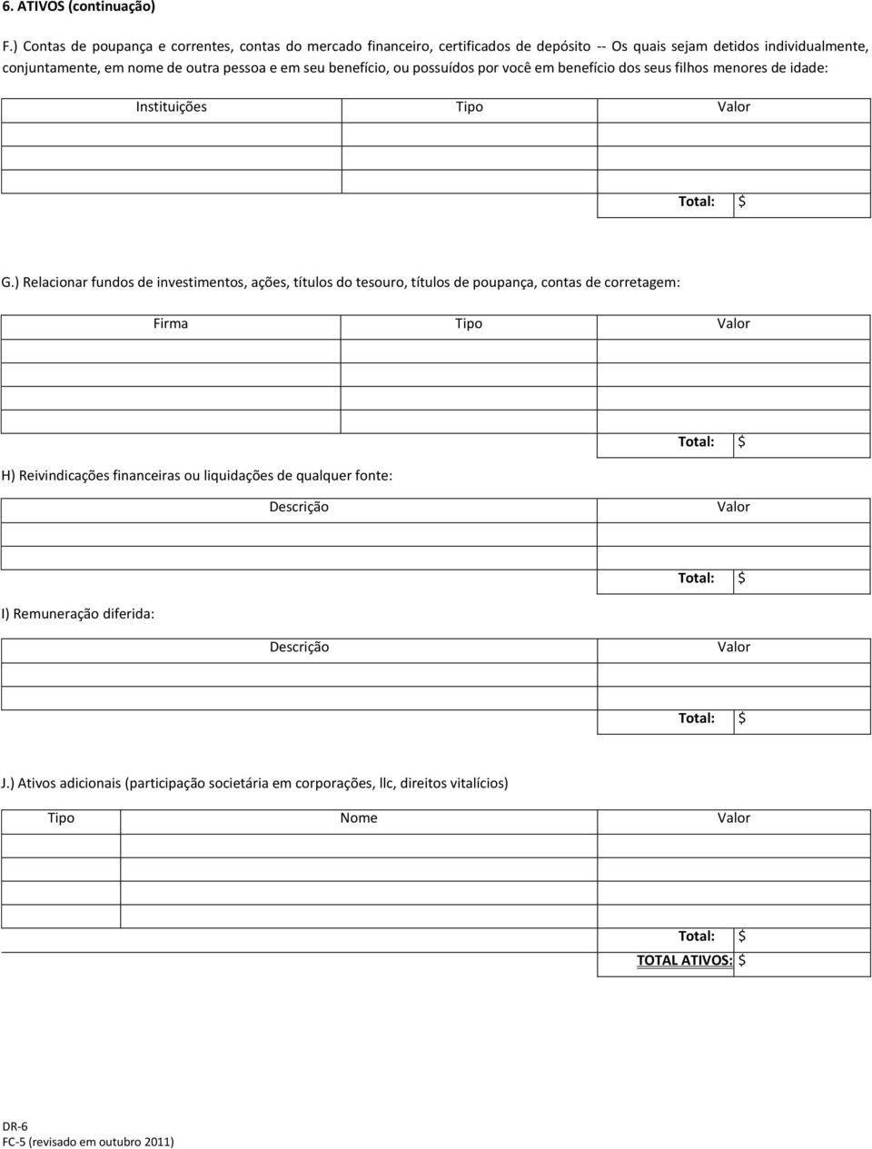 seu benefício, ou possuídos por você em benefício dos seus filhos menores de idade: Instituições Tipo Valor Total: G.