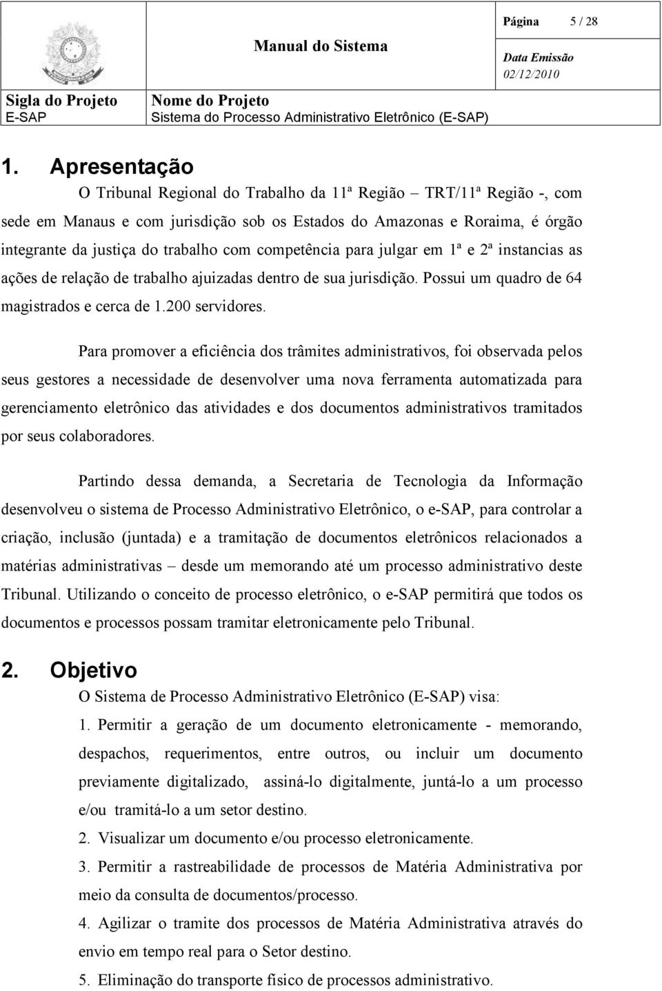 competência para julgar em 1ª e 2ª instancias as ações de relação de trabalho ajuizadas dentro de sua jurisdição. Possui um quadro de 64 magistrados e cerca de 1.200 servidores.