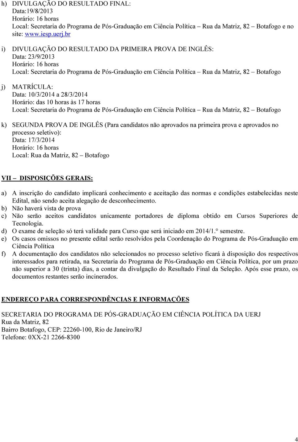 a 28/3/2014 Horário: das 10 horas às 17 horas Local: Secretaria do Programa de Pós-Graduação em Ciência Política Rua da Matriz, 82 Botafogo k) SEGUNDA PROVA DE INGLÊS (Para candidatos não aprovados