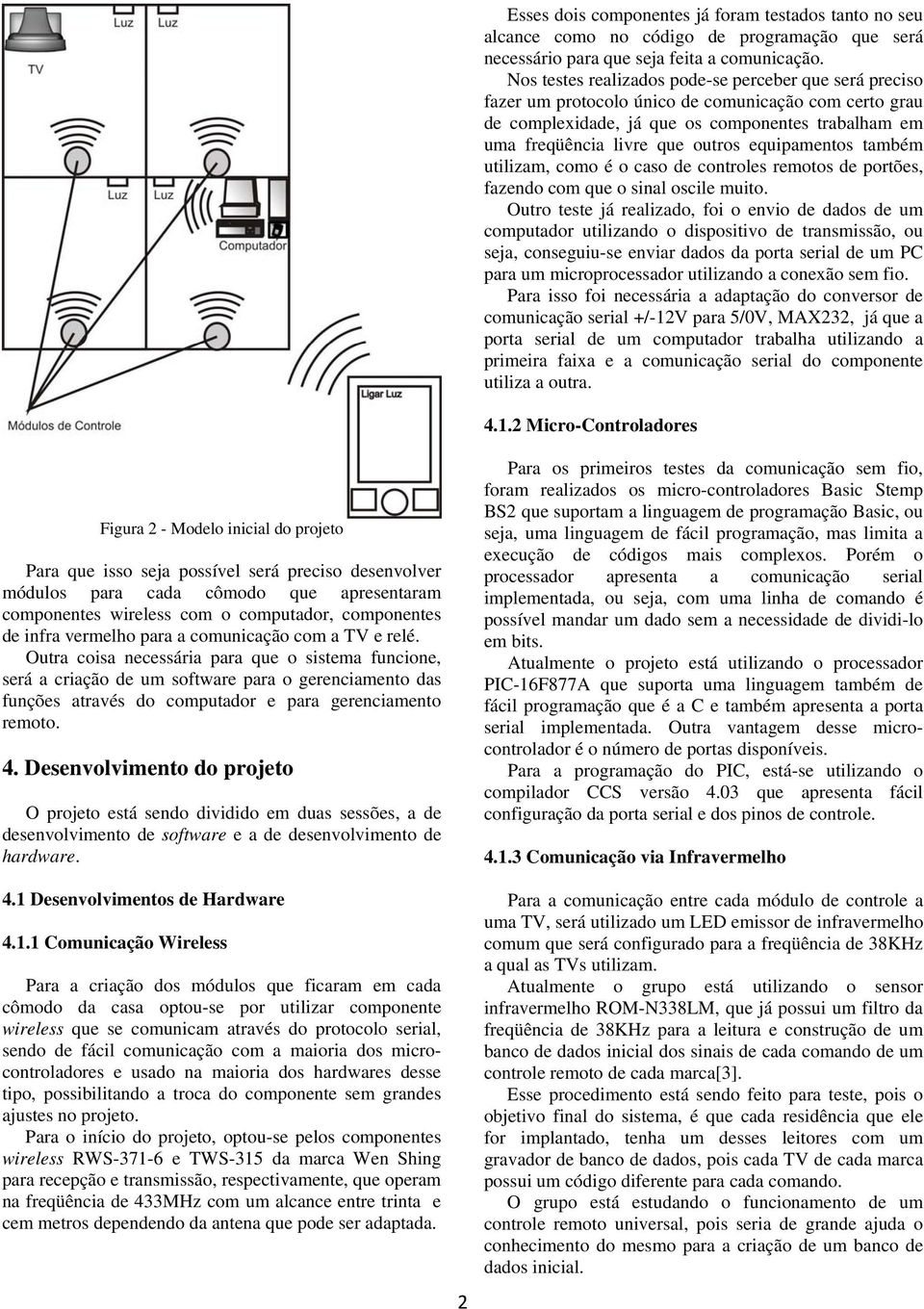 equipamentos também utilizam, como é o caso de controles remotos de portões, fazendo com que o sinal oscile muito.