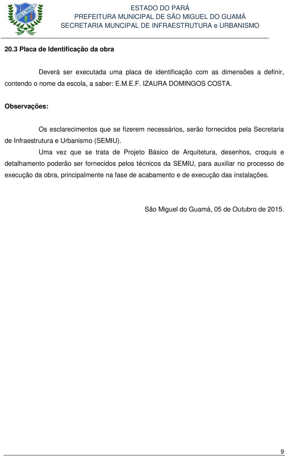 Observações: Os esclarecimentos que se fizerem necessários, serão fornecidos pela Secretaria de Infraestrutura e Urbanismo (SEMIU).