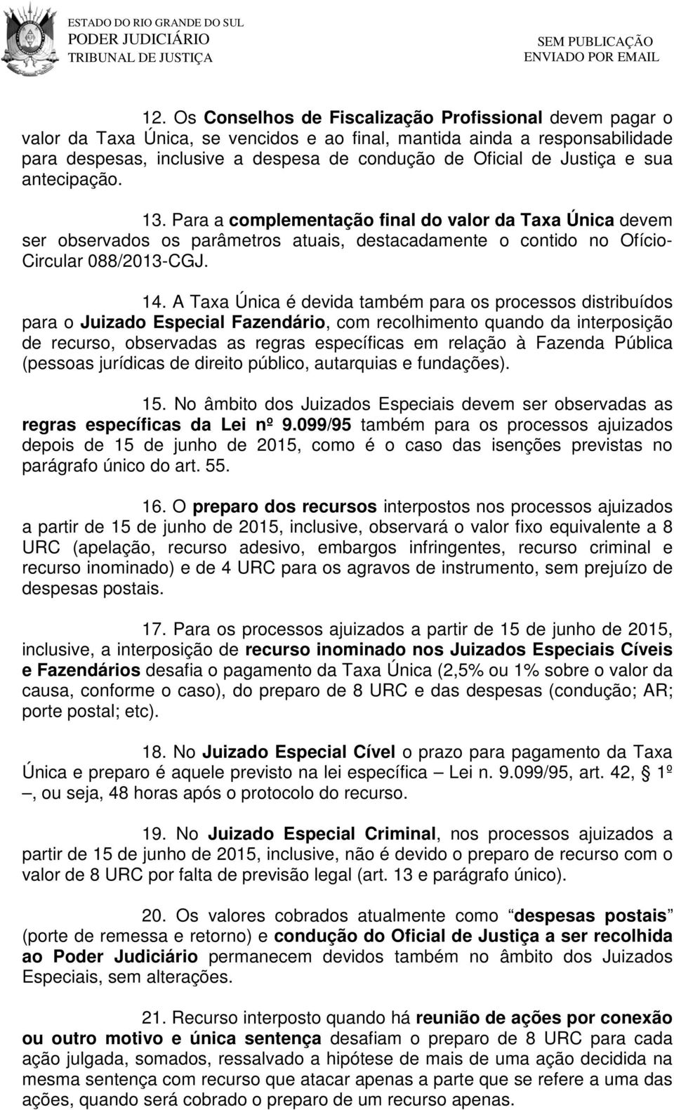 A Taxa Única é devida também para os processos distribuídos para o Juizado Especial Fazendário, com recolhimento quando da interposição de recurso, observadas as regras específicas em relação à