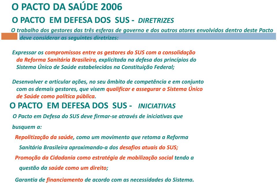 Constituição Federal; Desenvolver e articular ações, no seu âmbito de competência e em conjunto com os demais gestores, que visem qualificar e assegurar o Sistema Único de Saúde como política pública.