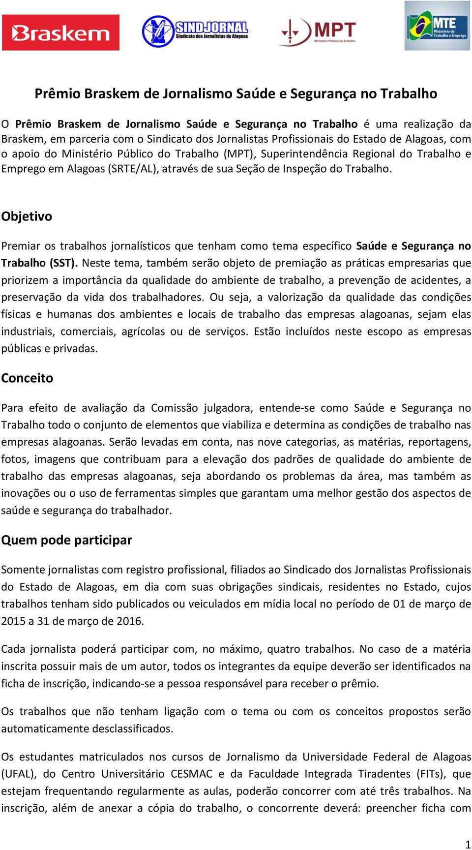 Trabalho. Objetivo Premiar os trabalhos jornalísticos que tenham como tema específico Saúde e Segurança no Trabalho (SST).