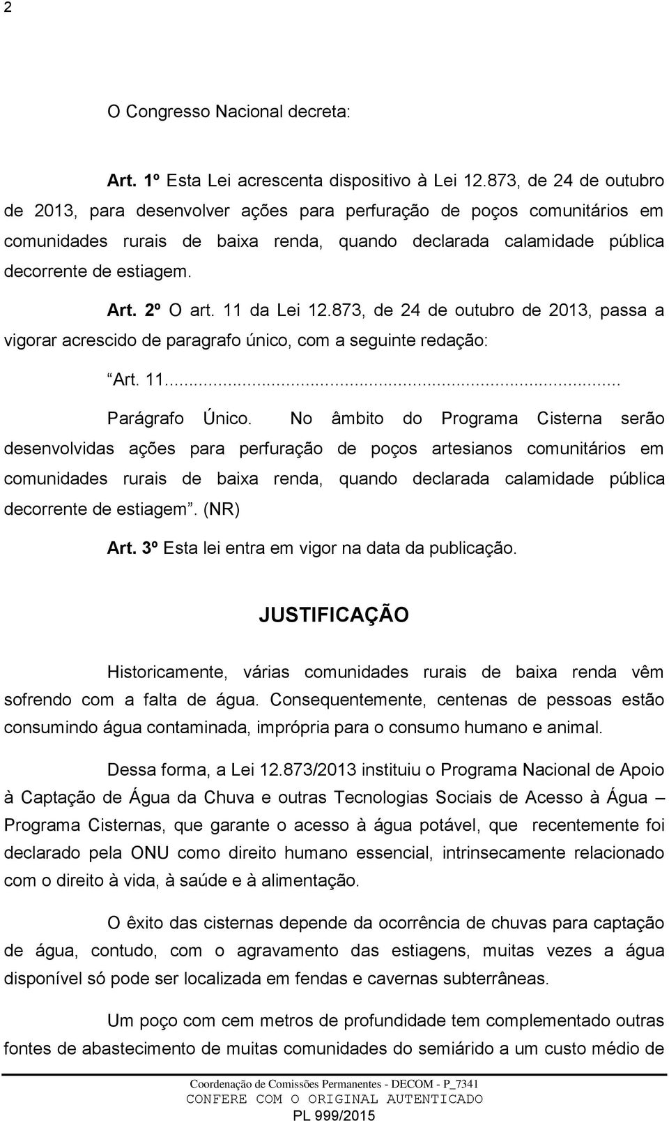 2º O art. 11 da Lei 12.873, de 24 de outubro de 2013, passa a vigorar acrescido de paragrafo único, com a seguinte redação: Art. 11... Parágrafo Único.