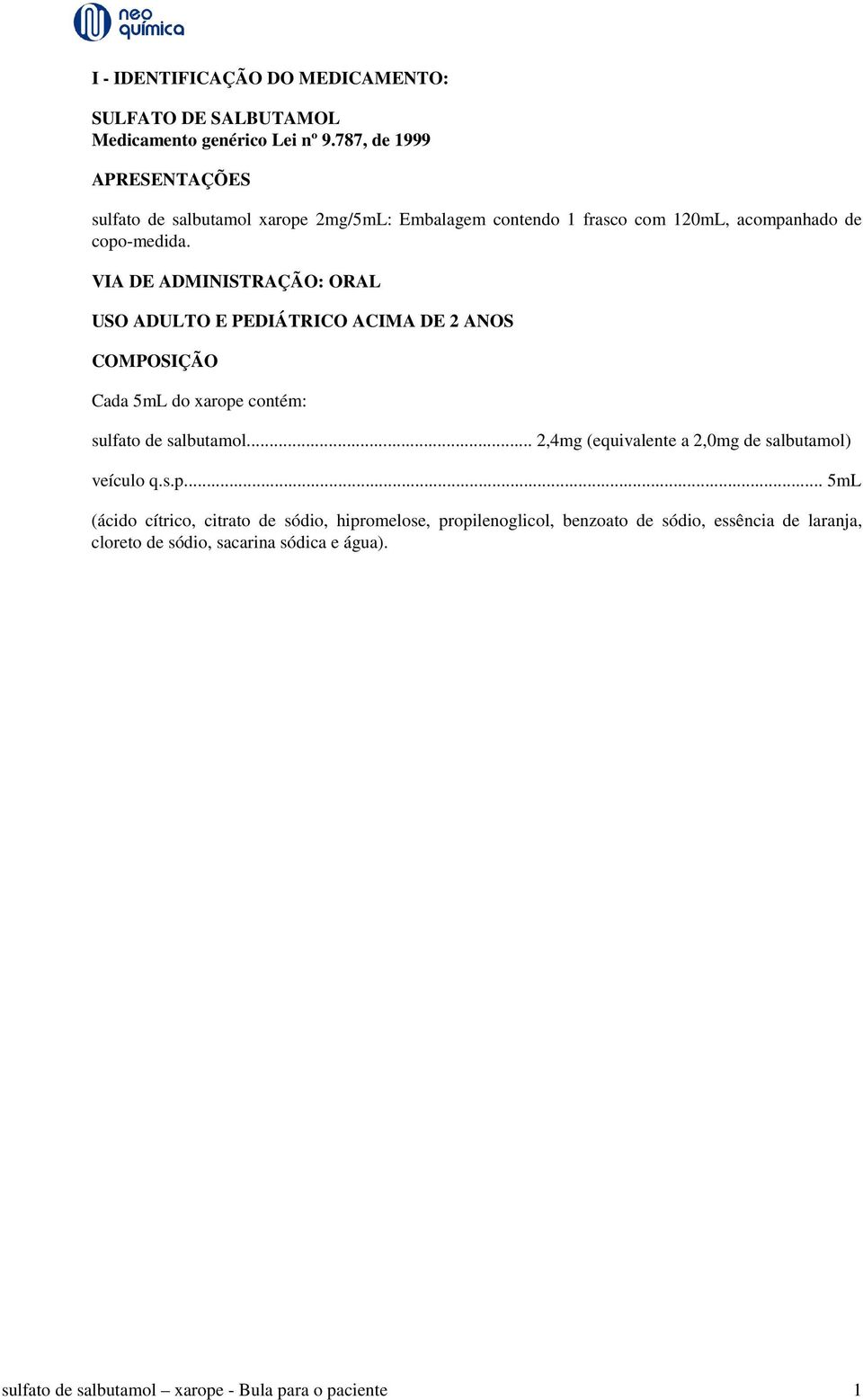 VIA DE ADMINISTRAÇÃO: ORAL USO ADULTO E PEDIÁTRICO ACIMA DE 2 ANOS COMPOSIÇÃO Cada 5mL do xarope contém: sulfato de salbutamol.