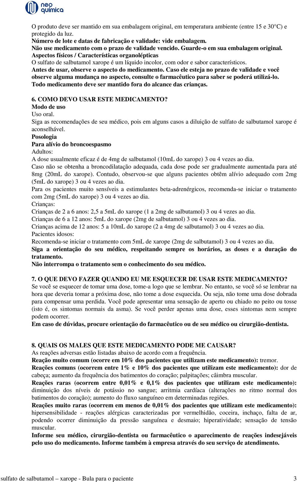 Aspectos físicos / Características organolépticas O sulfato de salbutamol xarope é um líquido incolor, com odor e sabor característicos. Antes de usar, observe o aspecto do medicamento.