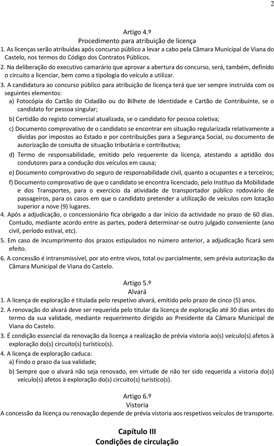 Na deliberação do executivo camarário que aprovar a abertura do concurso, será, também, definido o circuito a licenciar, bem como a tipologia do veículo a utilizar. 3.