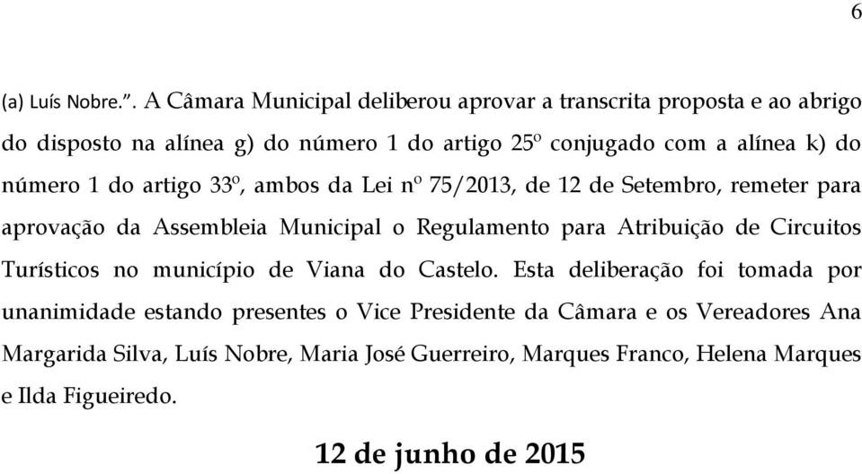 do número 1 do artigo 33º, ambos da Lei nº 75/2013, de 12 de Setembro, remeter para aprovação da Assembleia Municipal o Regulamento para Atribuição de