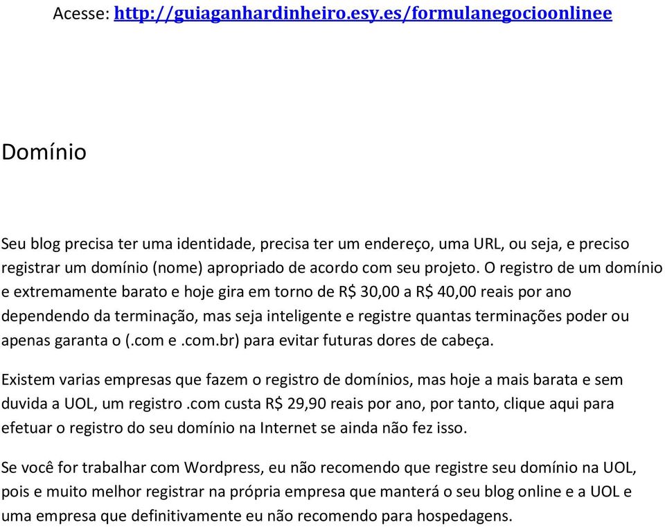 garanta o (.com e.com.br) para evitar futuras dores de cabeça. Existem varias empresas que fazem o registro de domínios, mas hoje a mais barata e sem duvida a UOL, um registro.