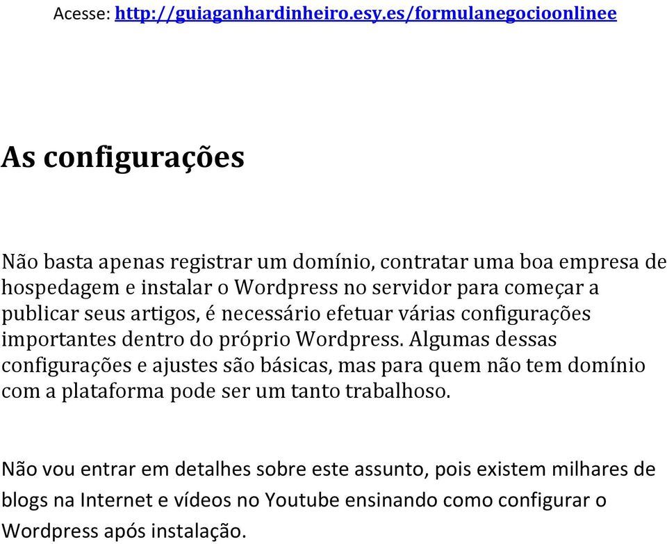 Algumas dessas configurações e ajustes são básicas, mas para quem não tem domínio com a plataforma pode ser um tanto trabalhoso.