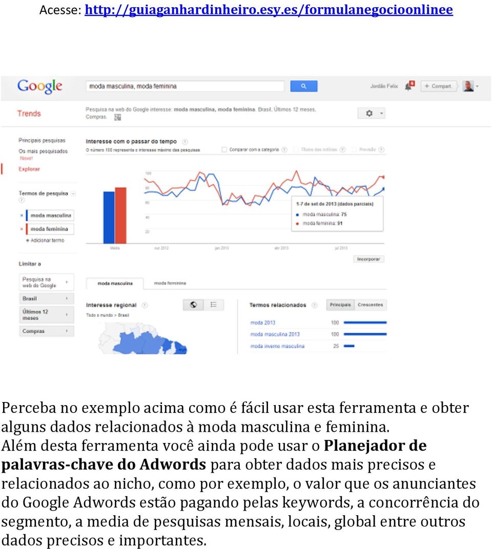 Além desta ferramenta você ainda pode usar o Planejador de palavras-chave do Adwords para obter dados mais precisos e