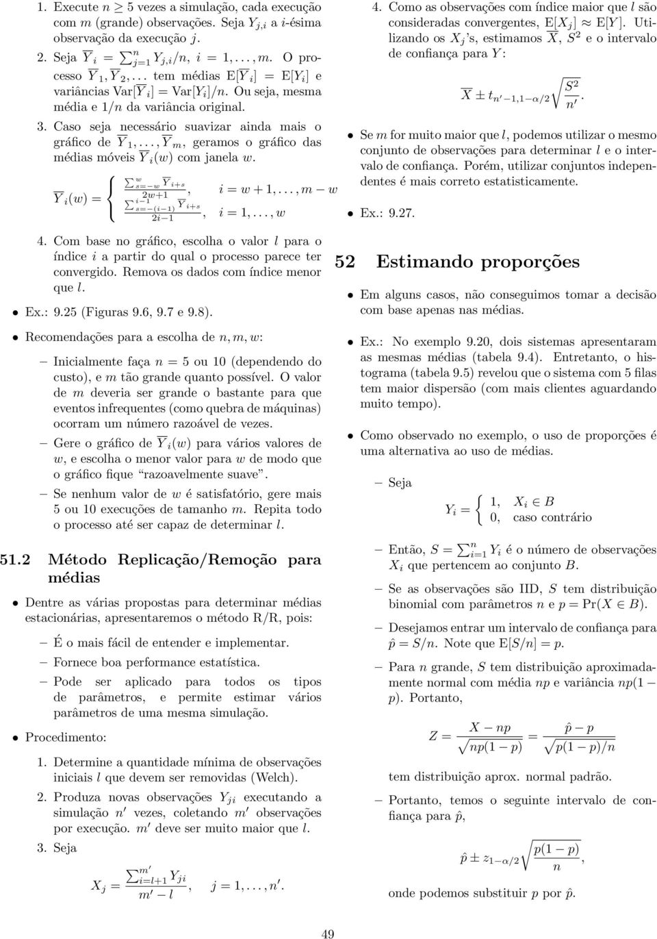 ..,Y m, geramos o gráfico das médias móveis Y i (w) com janela w. Y i (w) = w s= w Y i+s 2w+1, i 1 i = w + 1,...,m w s= (i 1) Y i+s 2i 1, i = 1,...,w 4.