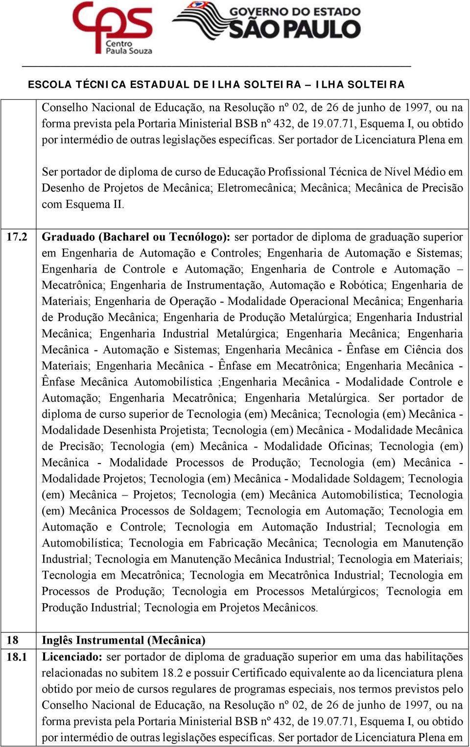 Engenharia de Controle e Automação Mecatrônica; Engenharia de Instrumentação, Automação e Robótica; Engenharia de Materiais; Engenharia de Operação - Modalidade Operacional Mecânica; Engenharia de