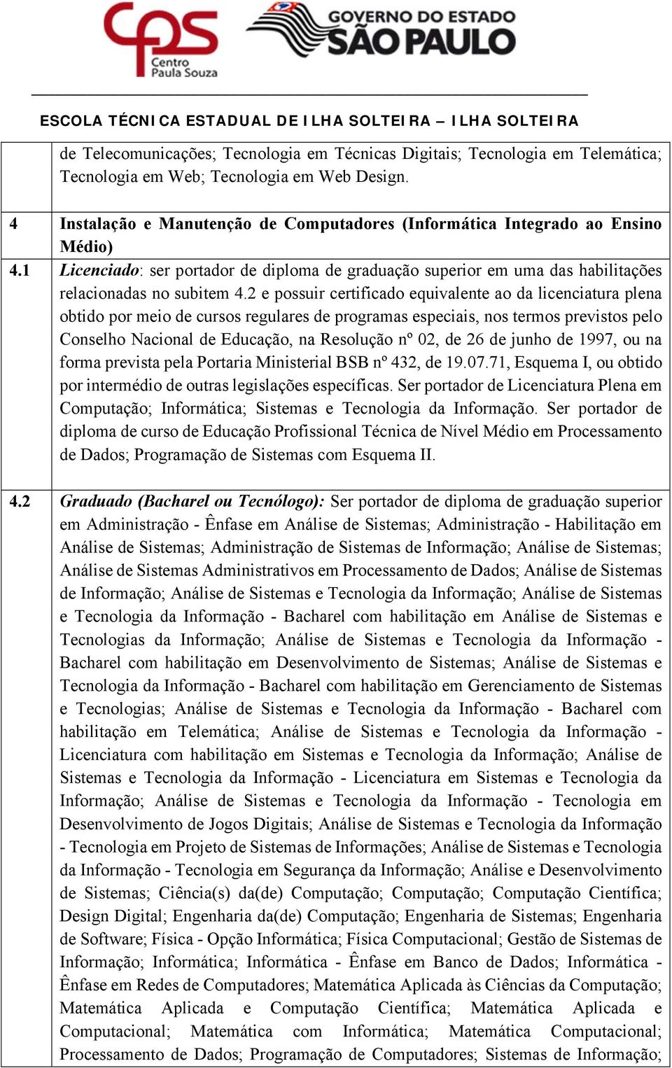 2 e possuir certificado equivalente ao da licenciatura plena Computação; Informática; Sistemas e Tecnologia da Informação.