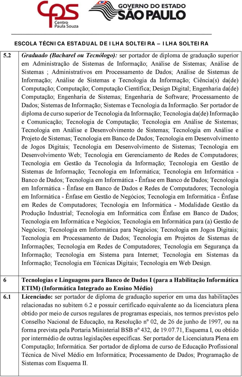 da(de) Computação; Engenharia de Sistemas; Engenharia de Software; Processamento de Dados; Sistemas de Informação; Sistemas e Tecnologia da Informação.