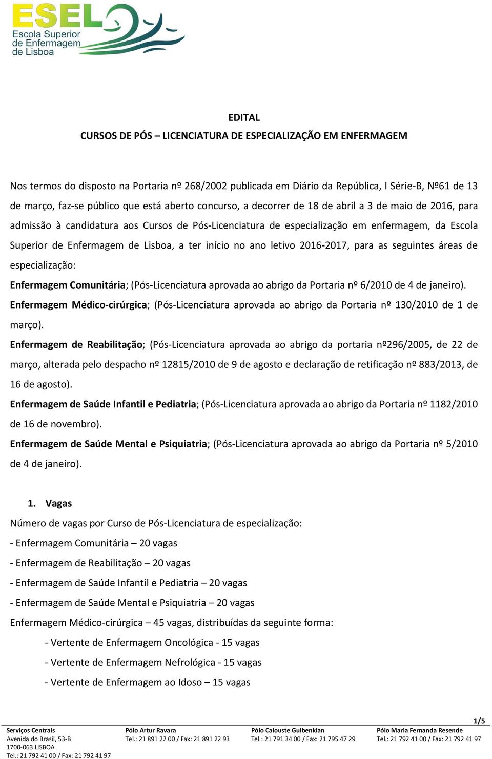 Lisboa, a ter início no ano letivo 2016-2017, para as seguintes áreas de especialização: Enfermagem Comunitária; (Pós-Licenciatura aprovada ao abrigo da Portaria nº 6/2010 de 4 de janeiro).