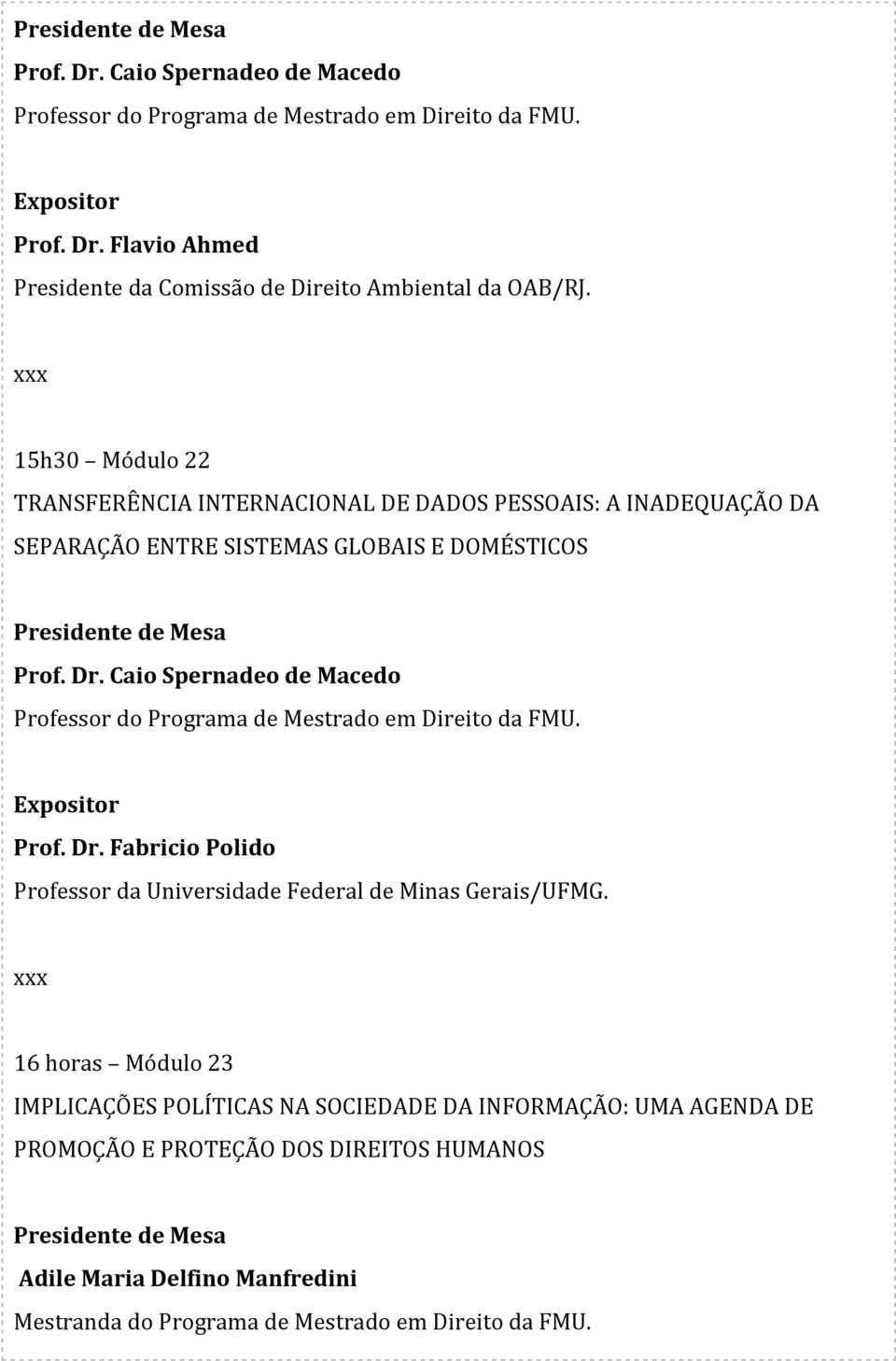 Caio Spernadeo de Macedo Professor do Programa de Mestrado em Direito da FMU. Prof. Dr. Fabricio Polido Professor da Universidade Federal de Minas Gerais/UFMG.