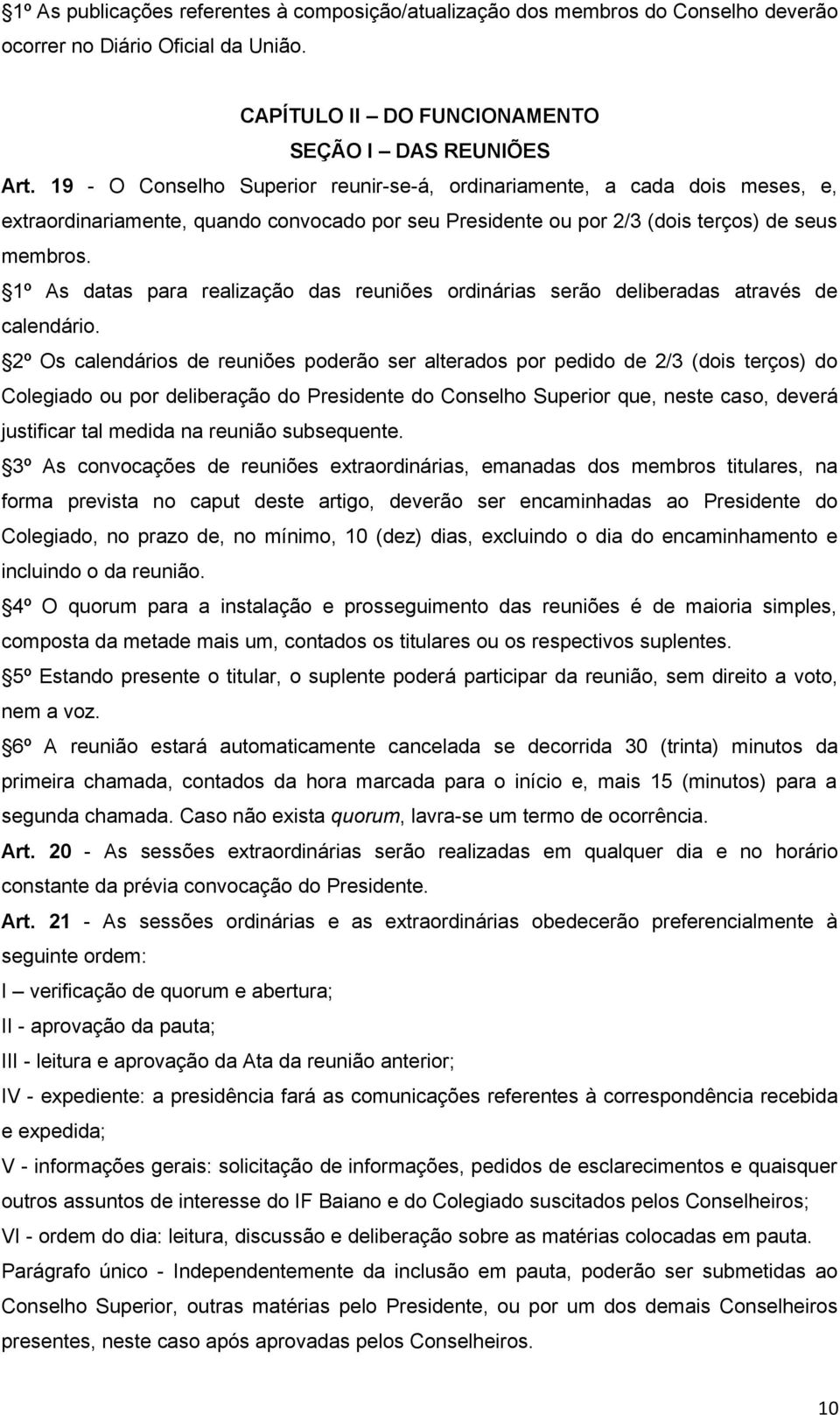 1º As datas para realização das reuniões ordinárias serão deliberadas através de calendário.