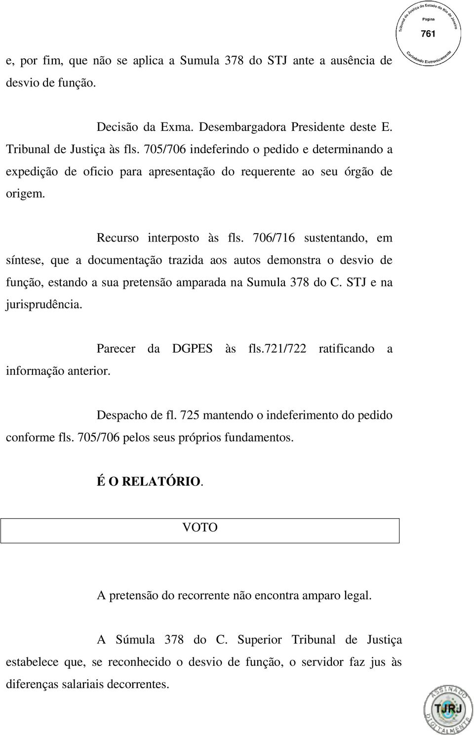 706/716 sustentando, em síntese, que a documentação trazida aos autos demonstra o desvio de função, estando a sua pretensão amparada na Sumula 378 do C. STJ e na jurisprudência. informação anterior.