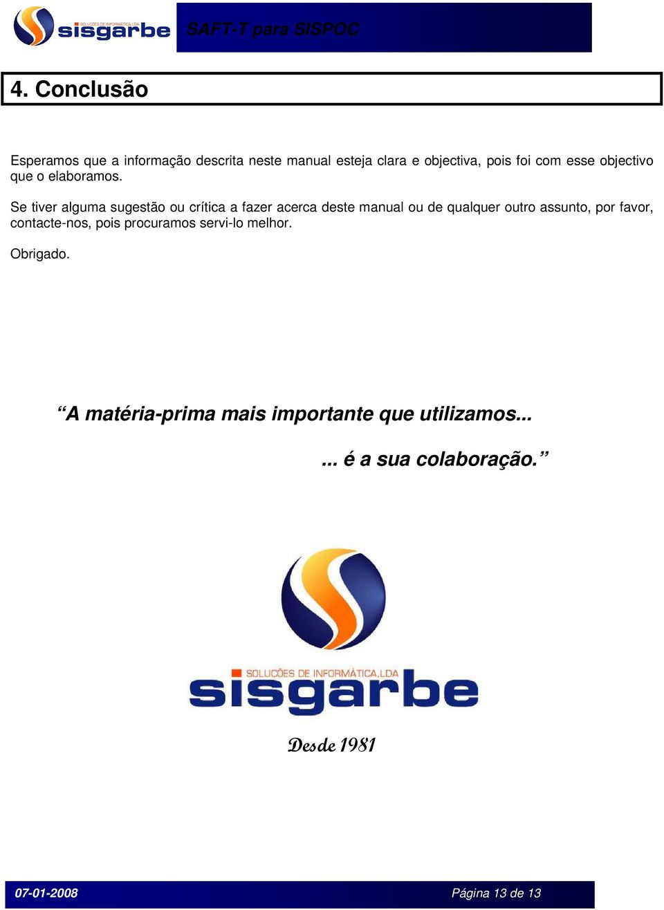 Se tiver alguma sugestão ou crítica a fazer acerca deste manual ou de qualquer outro assunto, por