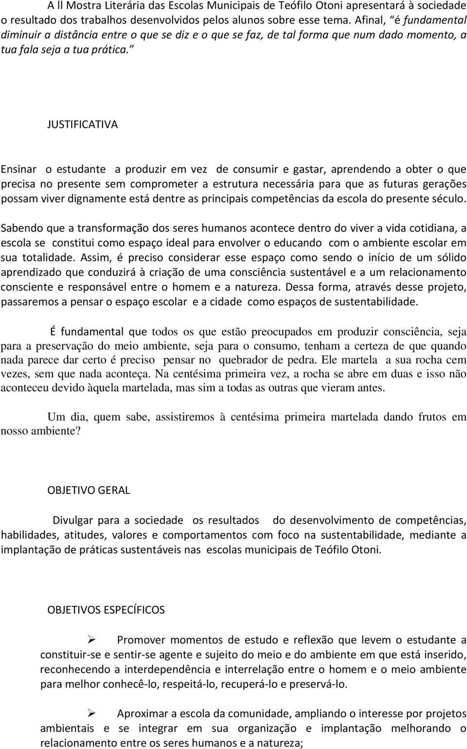 JUSTIFICATIVA Ensinar o estudante a produzir em vez de consumir e gastar, aprendendo a obter o que precisa no presente sem comprometer a estrutura necessária para que as futuras gerações possam viver